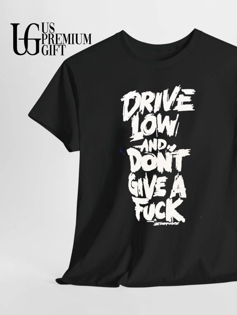 Drive low and don’t give a fuck shirt