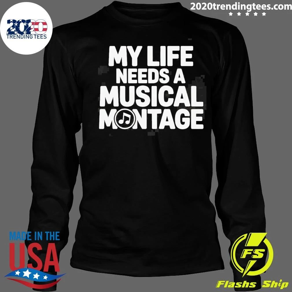 My Life Needs A Musical Montage Music Lover Shirt