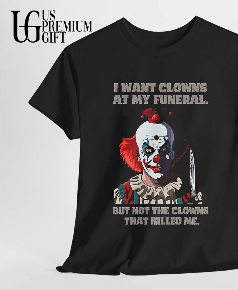 Pennywise the Clown I Want Clowns at My Funeral but Not the That Killed Me shirt