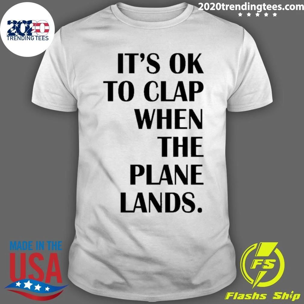 It’s Ok To Clap When The Plane Lands Shirt