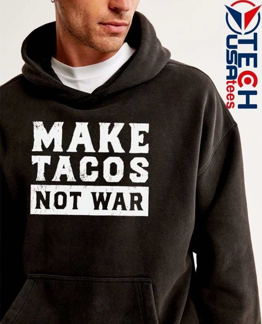 Make tacos not war shirt