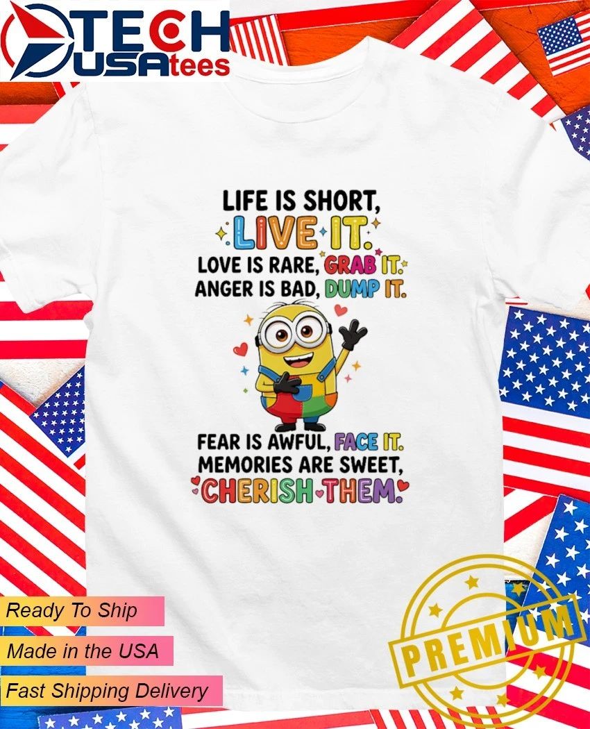 Minion life is short live it love is rare grab it anger is bad dump it shirt