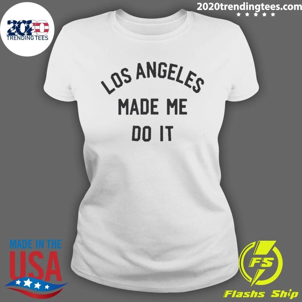 Los Angeles Made Me Do It Shirt