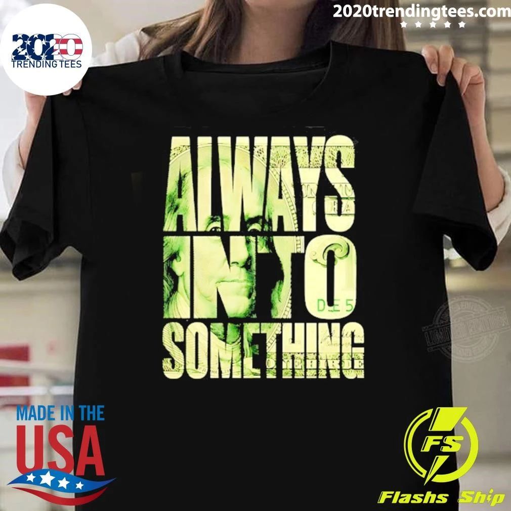 Always Into Something Benjamin Franklin Shirt