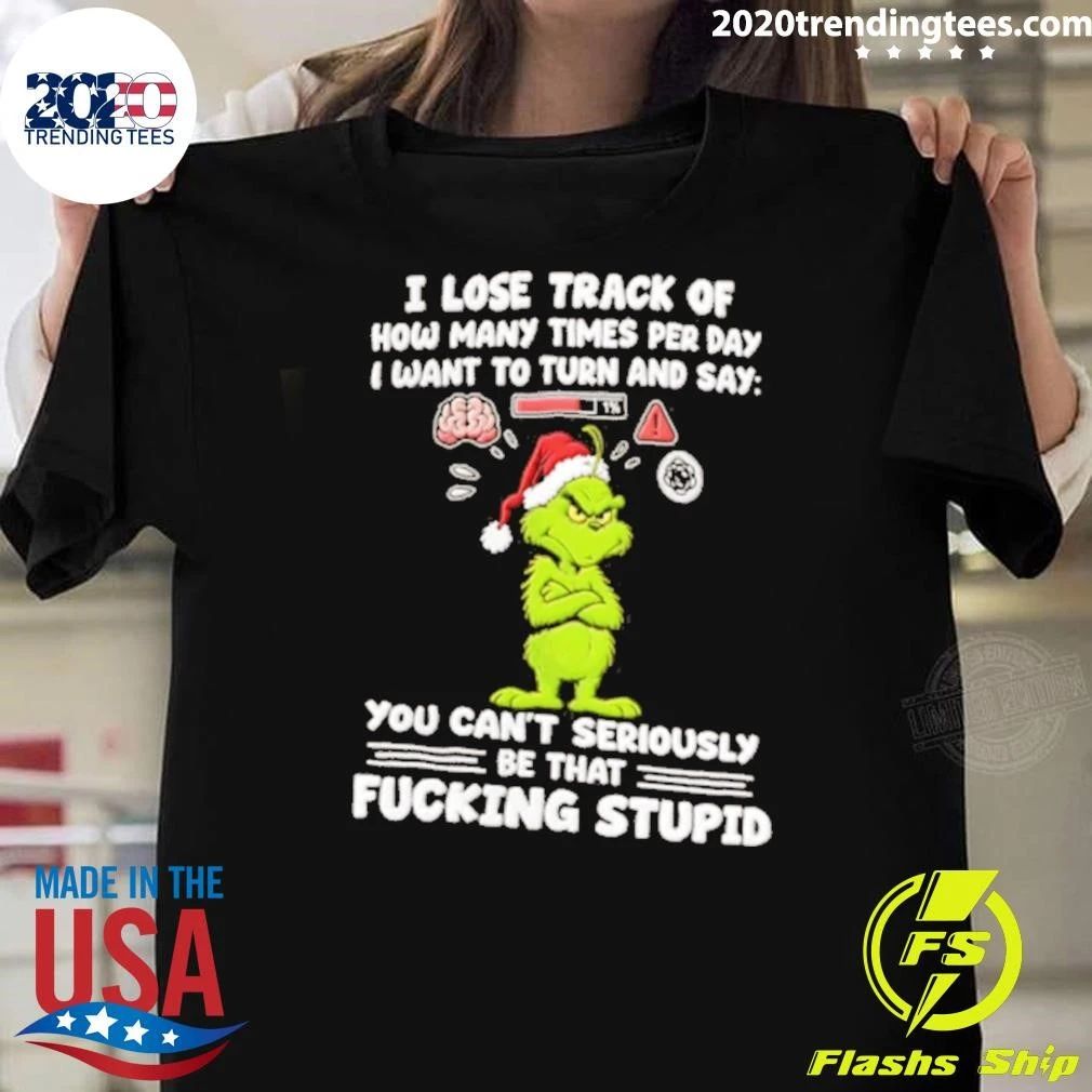 Grinch I Lose Track Of How Many Times Per Day I Want To Turn and Say Christmas Shirt