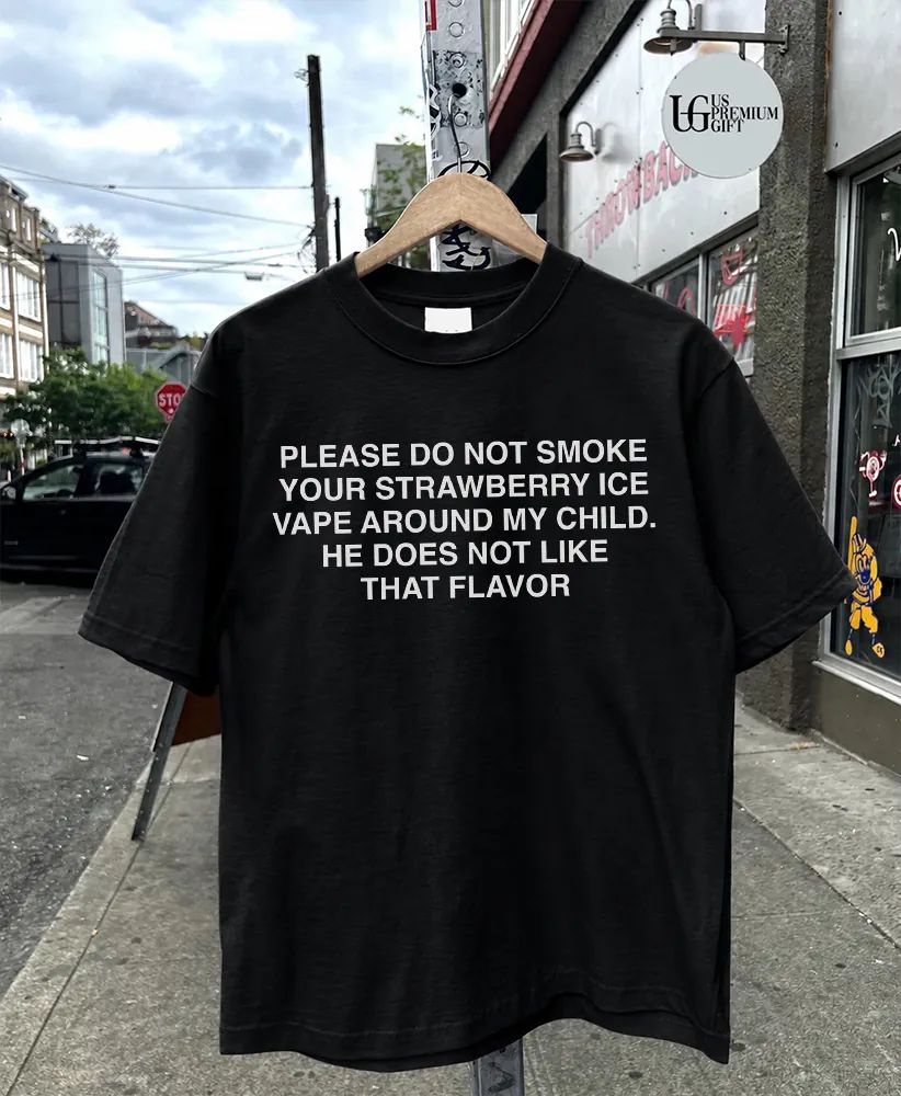 Please do not smoke your strawberry ice vape around my child he does not like that flavor shirt