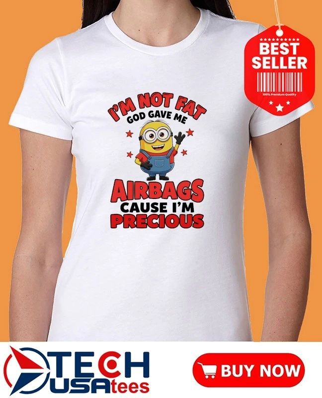 Minion I’m not fat God gave me airbags cause I’m precious shirt