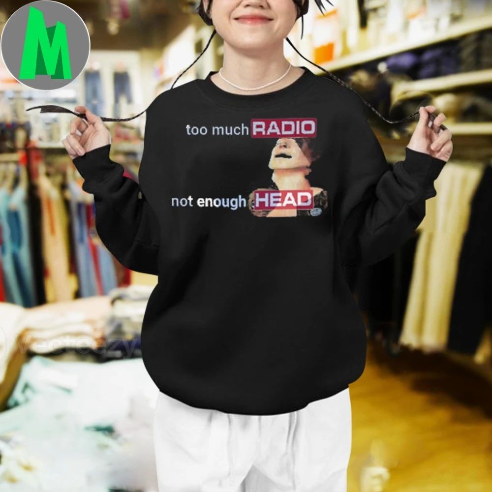 Comfort Colors Too Much Radio Not Enough Head 2025 Shirt