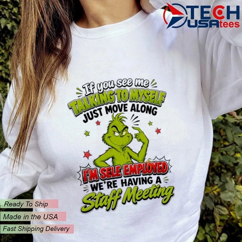 Grinch if you see me talking to myself just move along I’m sele employed we’re having a staff meeting shirt