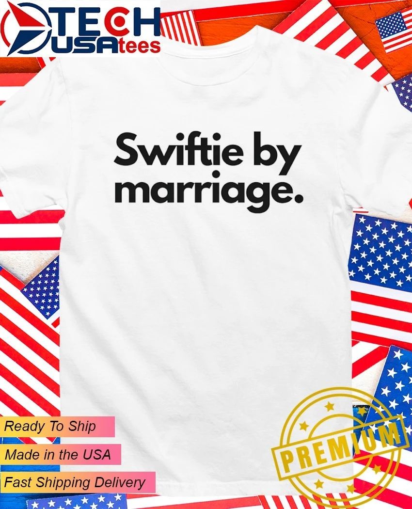 Swiftie by Marriage shirt