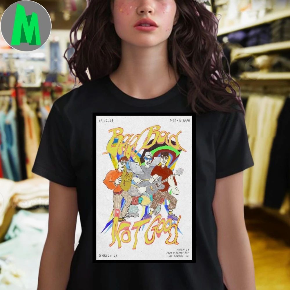 Bad Bad Not Good Los Angeles November 12 2025 Poster Shirt