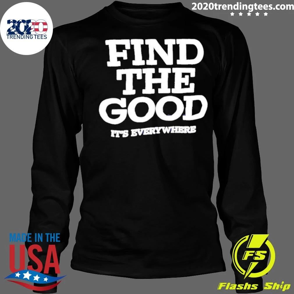 Find the Good It’s Everywhere inspirational Shirt
