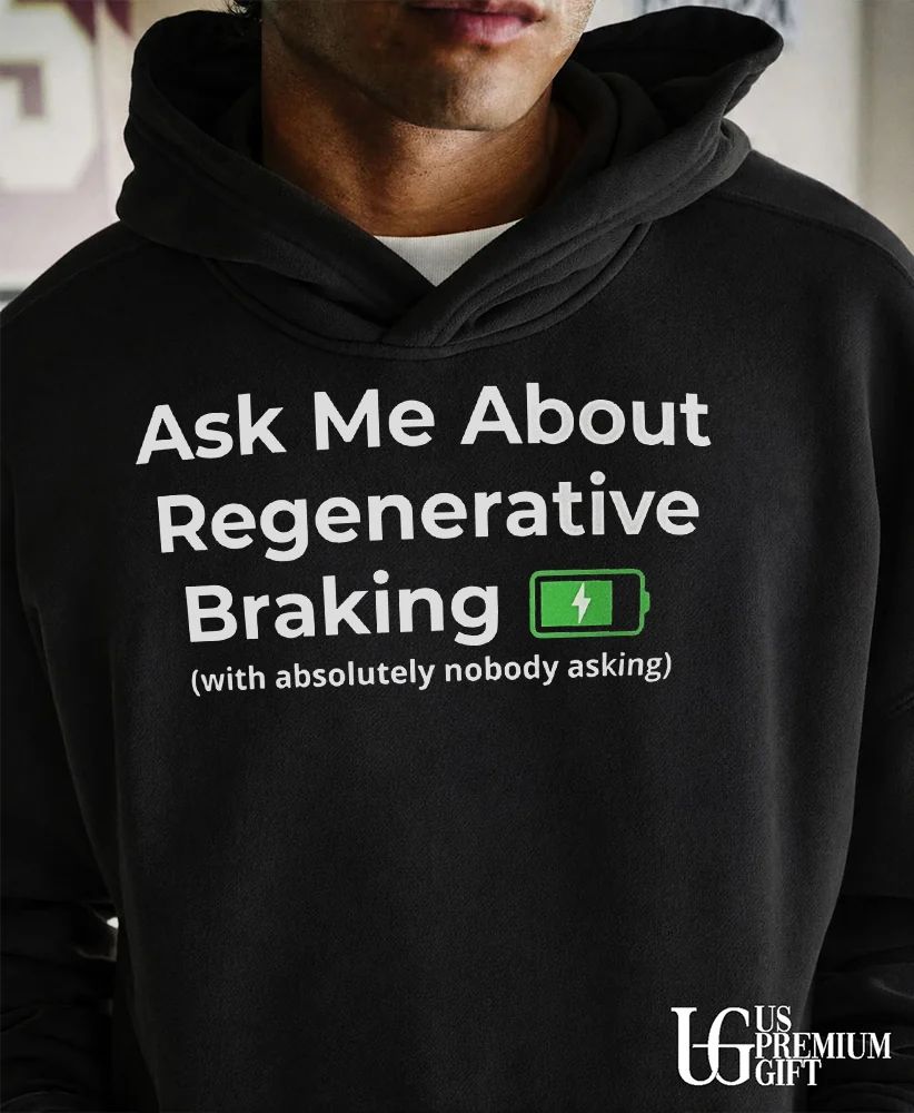 Electric Vehicle Car Enthusiast Ask Me About Regenerative Braking with nobody asking shirt