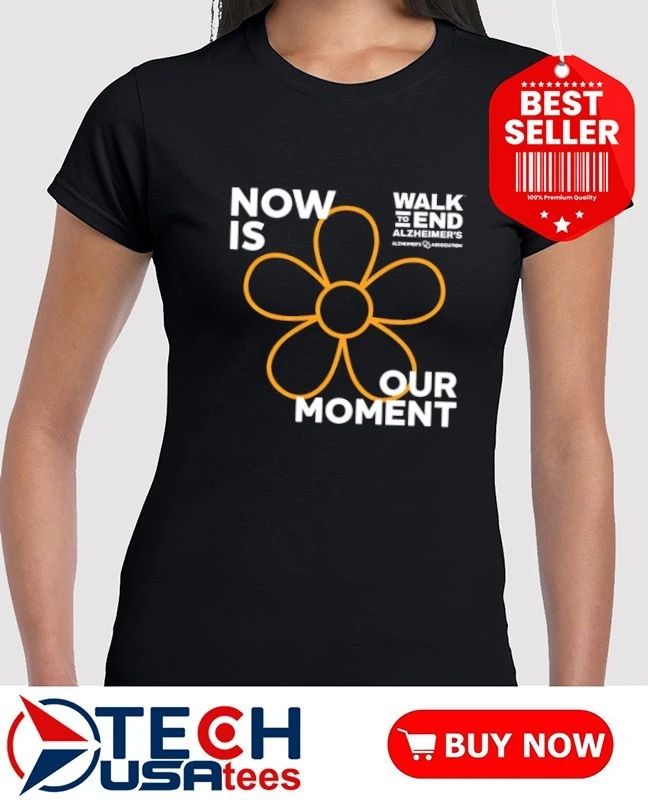 Now is our moment 2026 Walk to End Alzheimer’s shirt