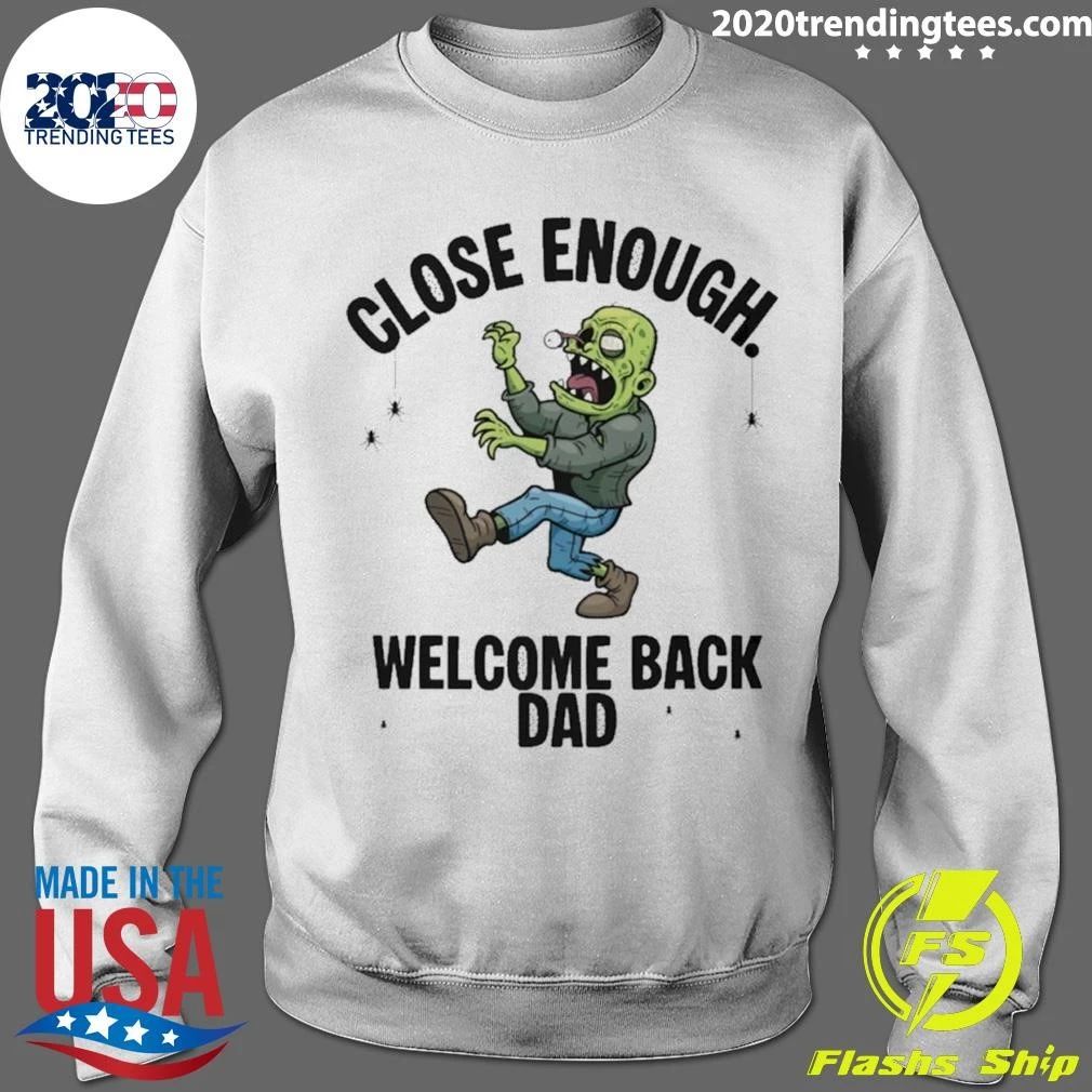 Close Enough Welcome Back Dad Zombie Funny Shirt