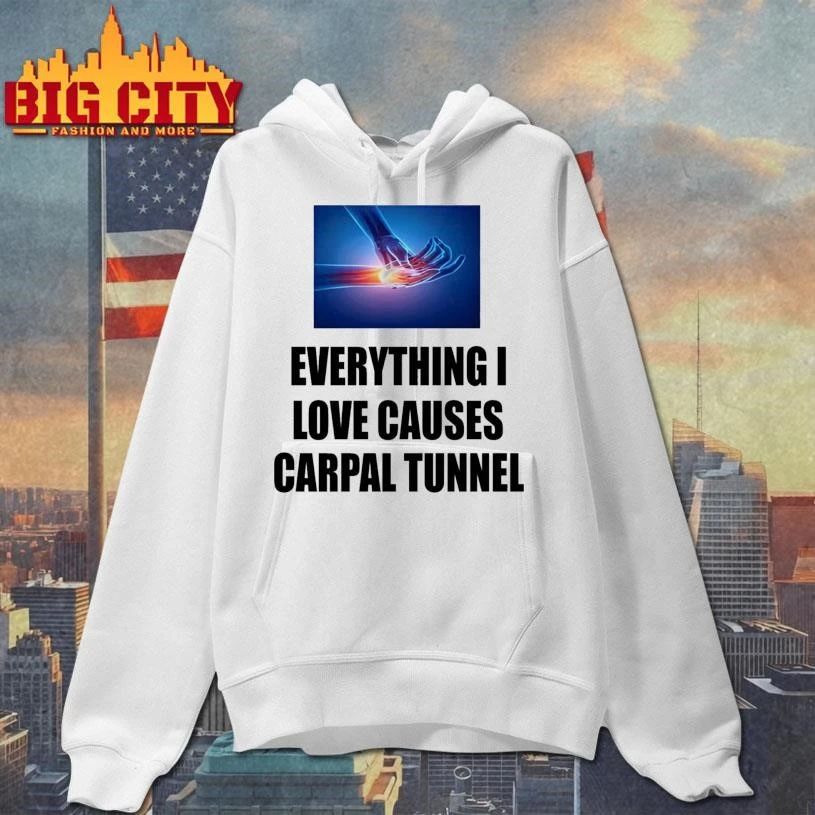 Everything I Love Causes Carpal Tunnel Graphic Shirt