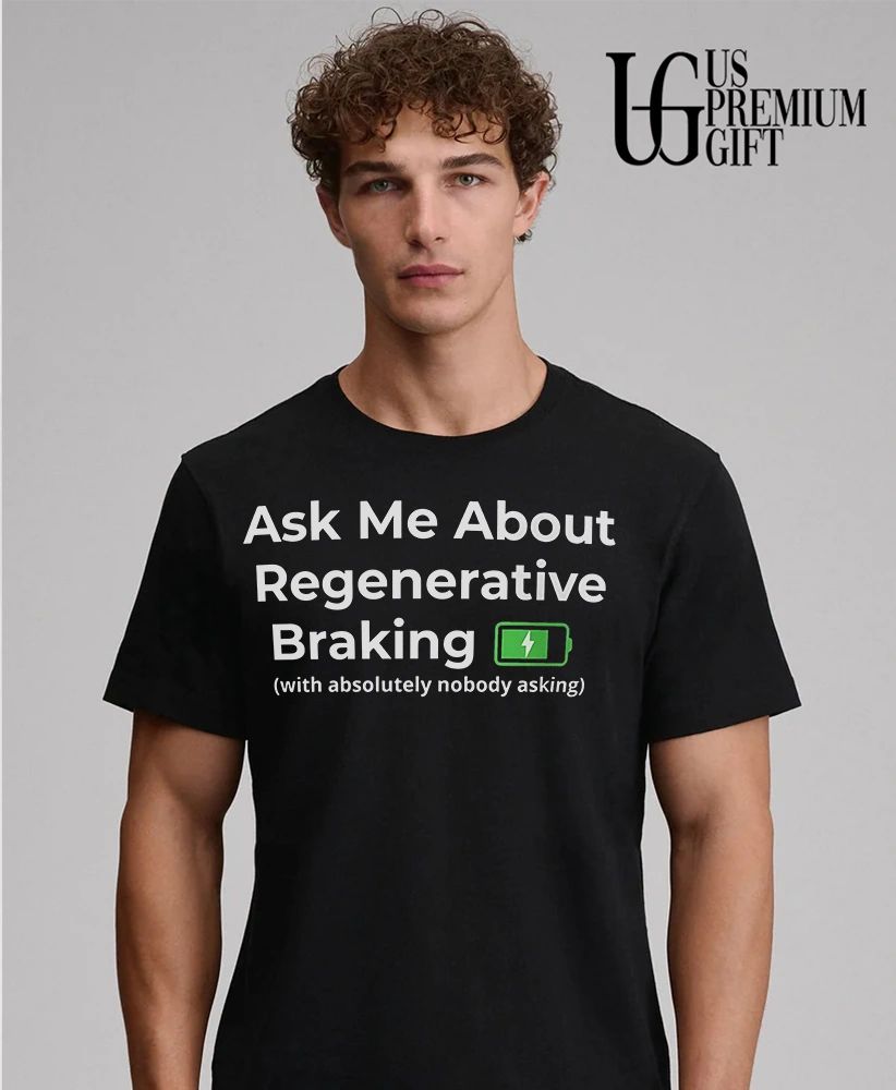 Electric Vehicle Car Enthusiast Ask Me About Regenerative Braking with nobody asking shirt