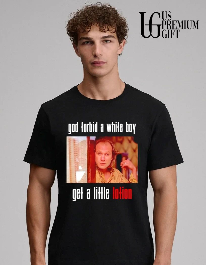 God Forbid A White Boy Get A Little Lotion shirt