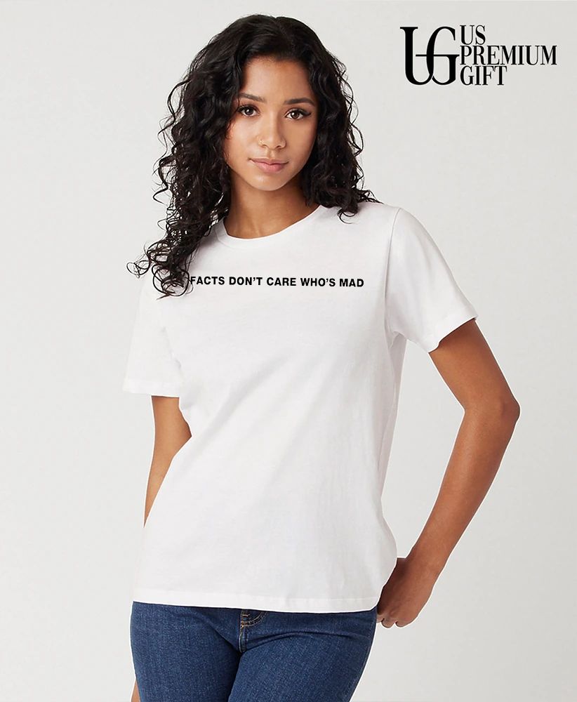 Facts Don’t Care Who’s Mad shirt