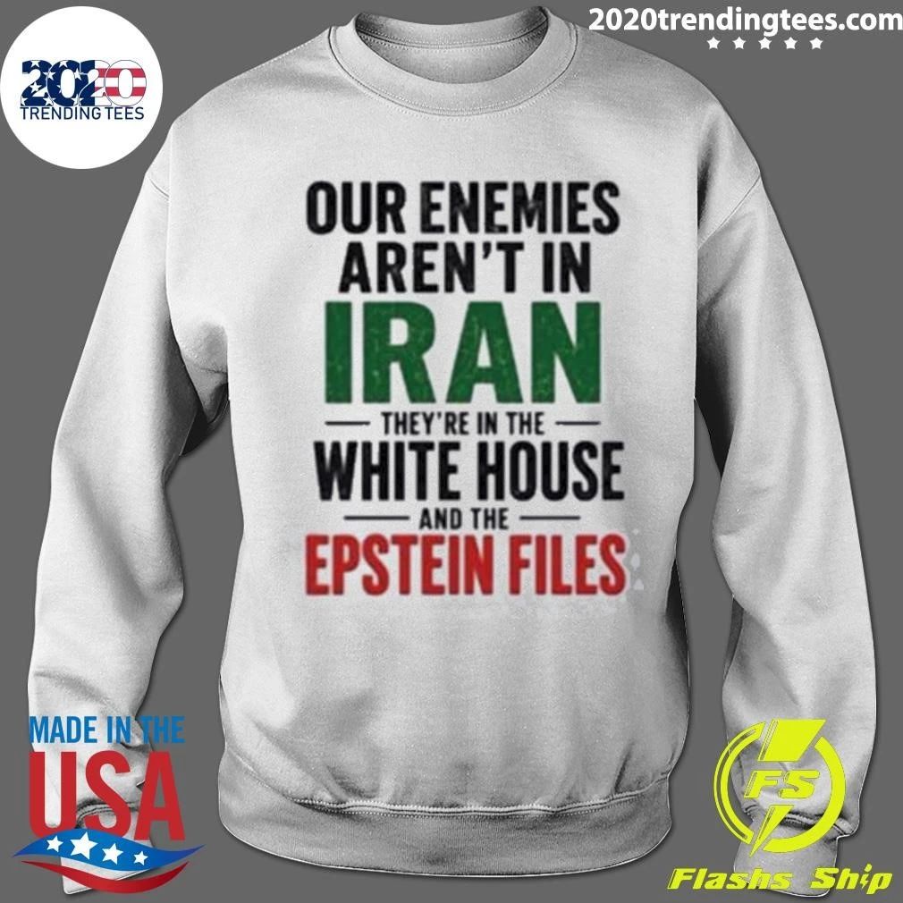 Our Enemies Aren’t In Iran They’re In The White House And The Epstein Files Shirt