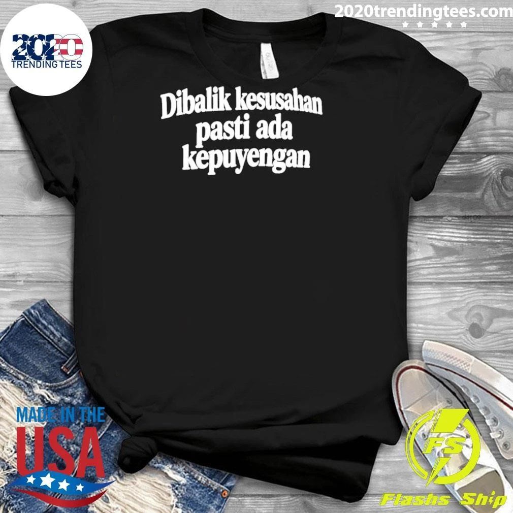 Dibalik Kesusahan Pasti Ada Kepusingan Shirt