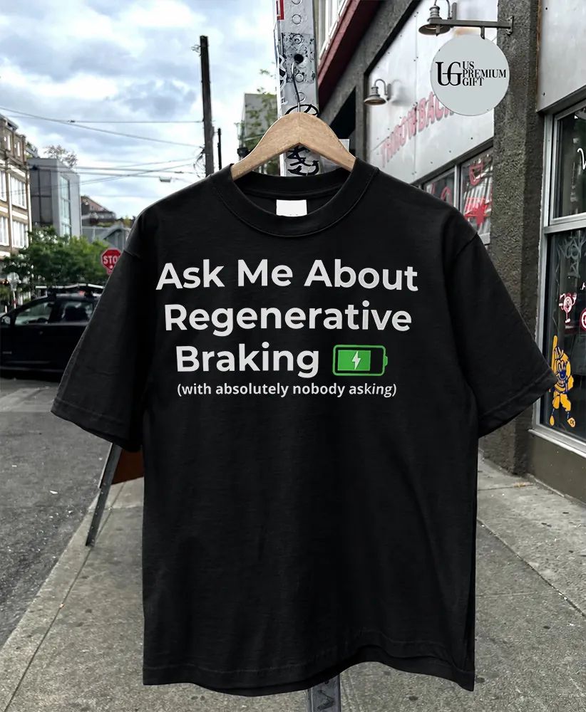 Electric Vehicle Car Enthusiast Ask Me About Regenerative Braking with nobody asking shirt