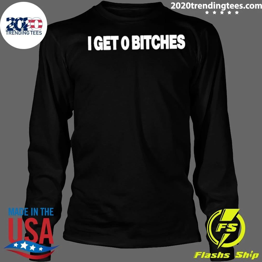 I Get 0 Bitches Shirt