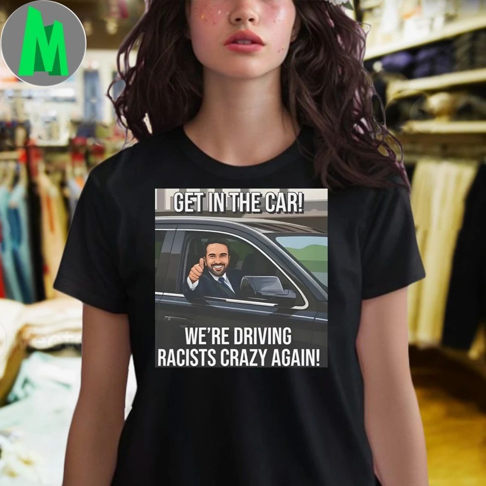 Zohran Get In The Car Were Driving Racists Crazy Again Shirt