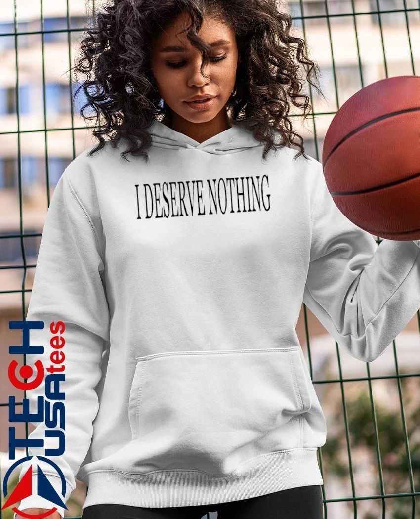 I deserve nothing waste of space shirt