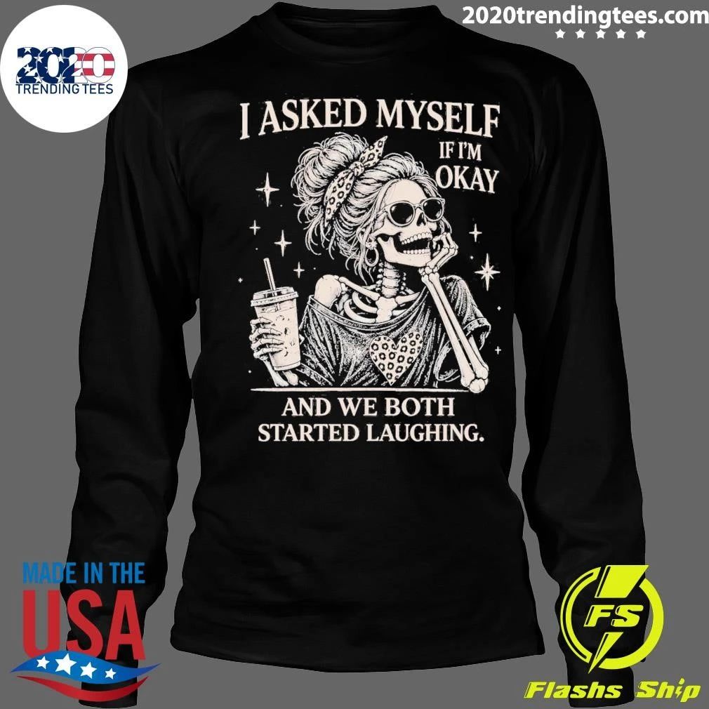 Skeleton I Asked Myself If I’m Okay And We Both Started Laughing Shirt