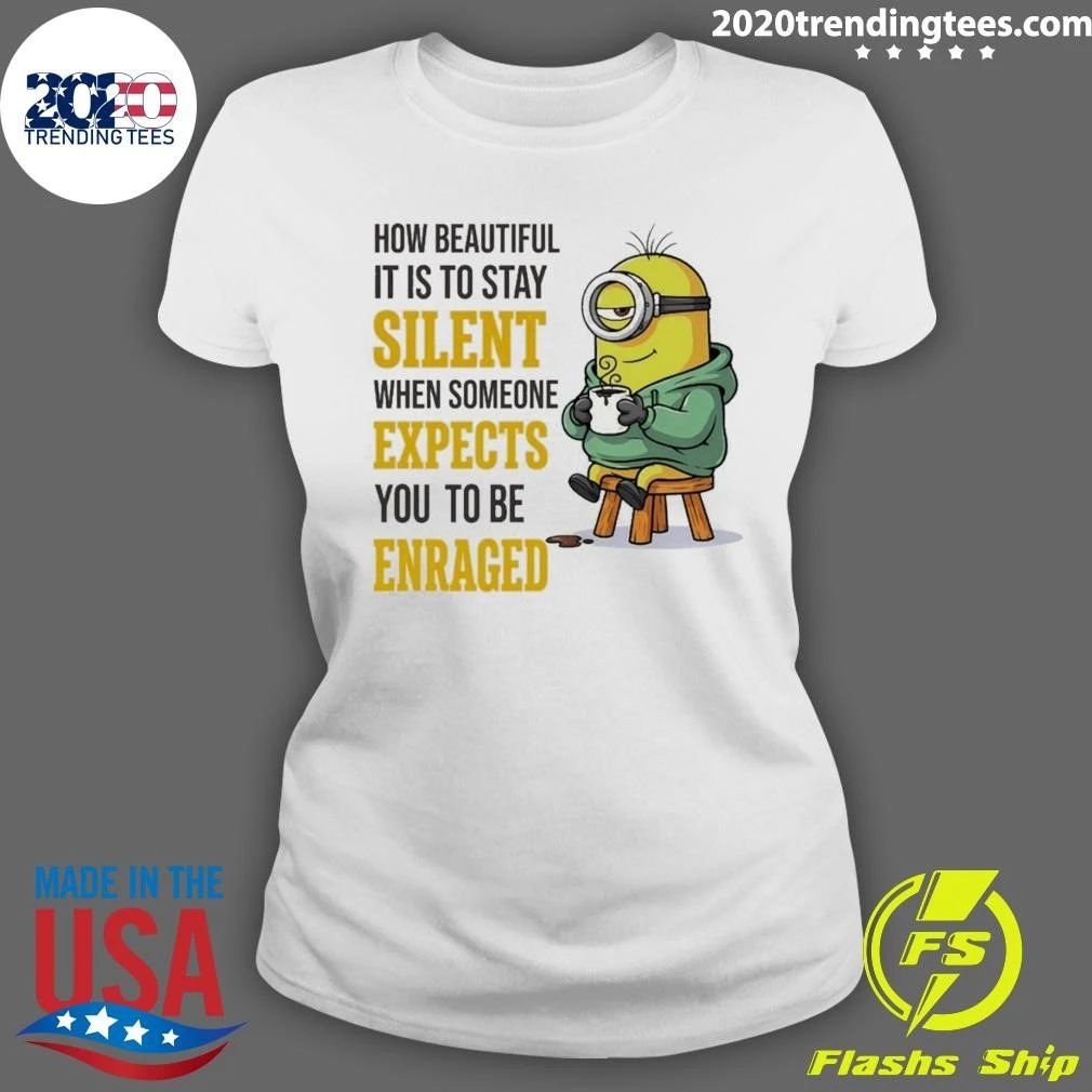 Minion How Beautiful It Is To Stay Silent When Someone Expects Shirt