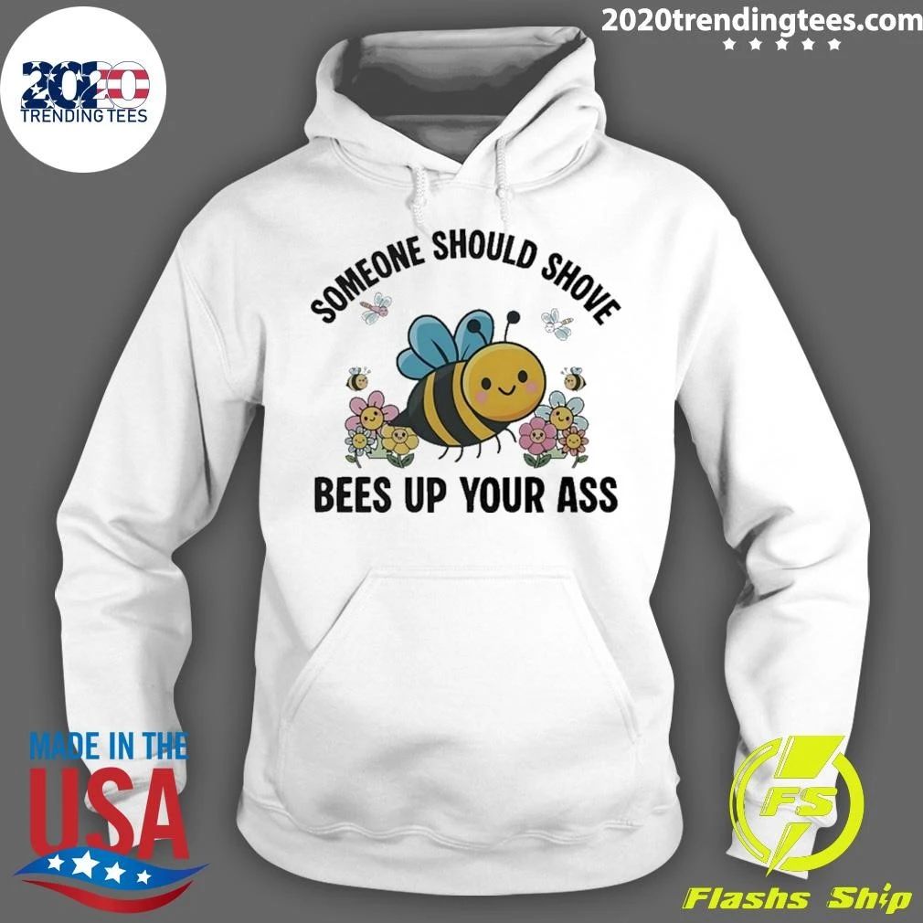 Someone Should Shove Bees up Your Ass Shirt