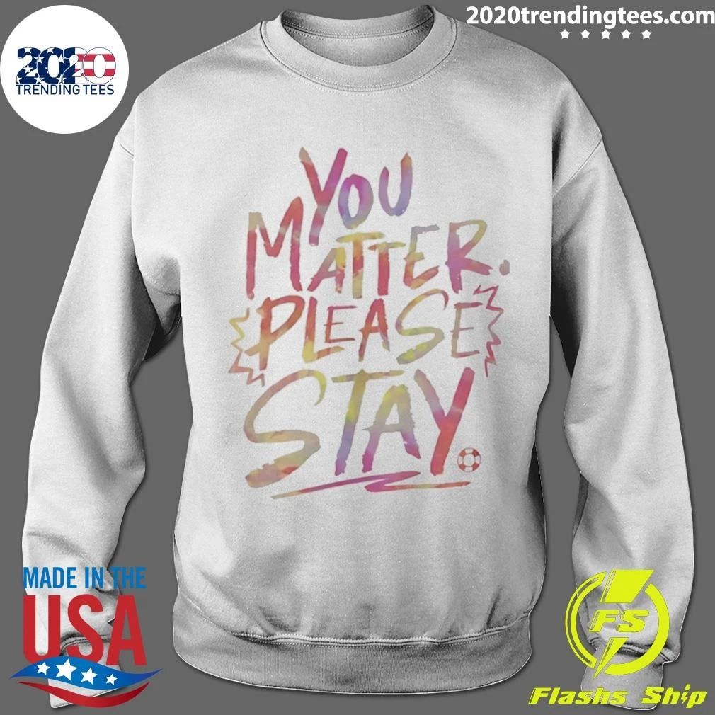 You Matter Please Stay Expressive Type Shirt