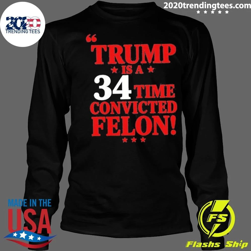 Trump Is A 34 Time Convicted Felon Shirt