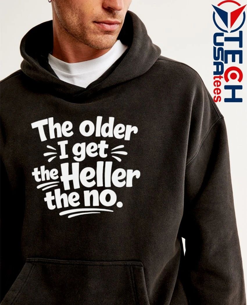 The older I get the Heller the no shirt