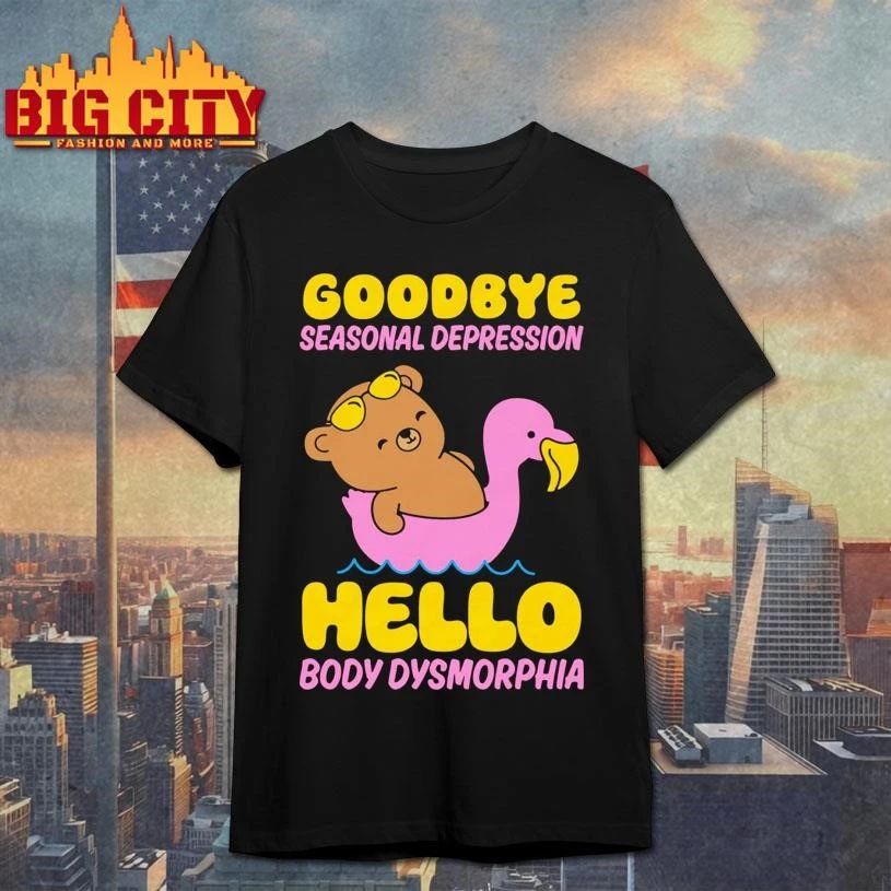 Goodbye Seasonal Depression Hello Body Dysmorphia Funny Cute Shirt