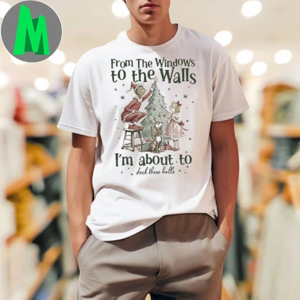Grinch From The Windows To The Walls Christmas Party Deck The Halls Shirt