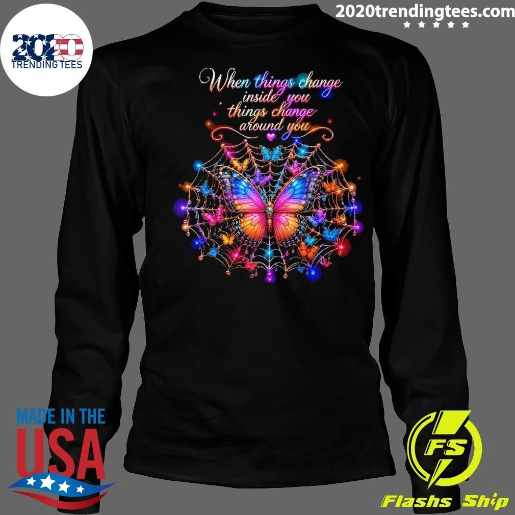 Butterfly When Things Change You Things Change Around You Shirt
