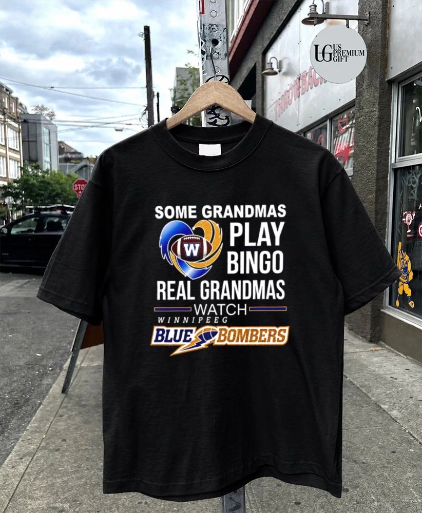 Winnipeg Blue Bombers Some Grandmas Play Bingo Real Grandmas Watch shirt