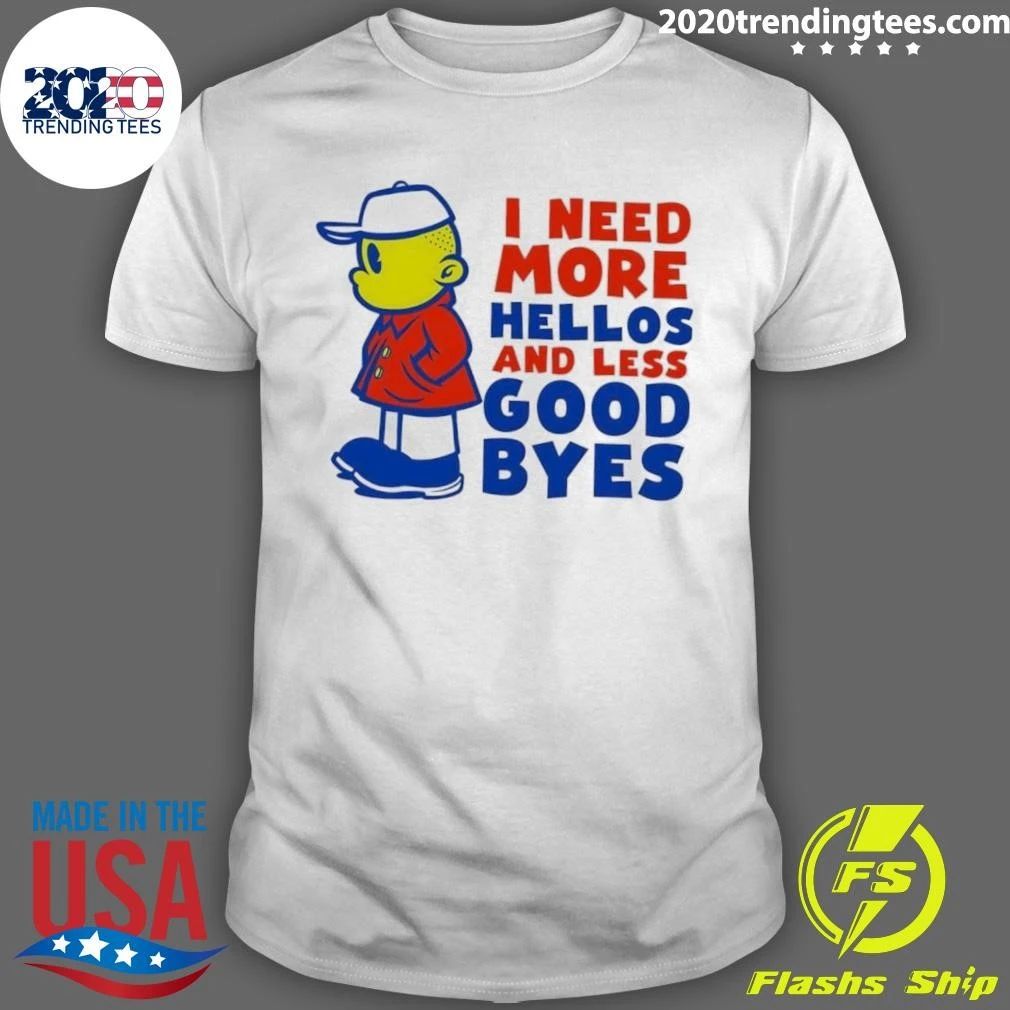 I Need More Hellos and Less Goodbyes Cartoon Character Shirt