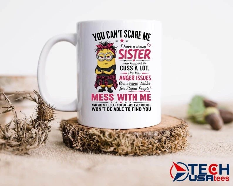 Minion you can’t scare me I have a crazy sister shirt