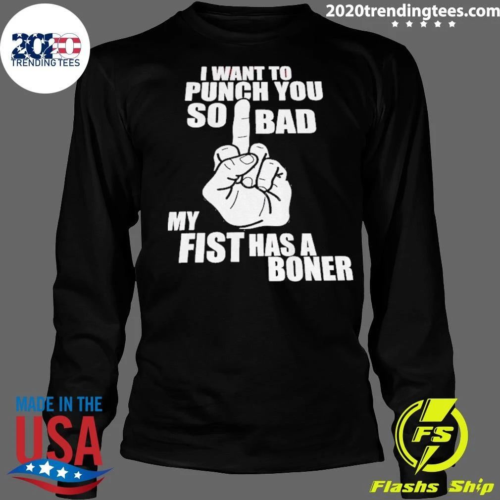 Middle Finger Hand Print I Want To Punch You So Bad My Fist Has A Boner Shirt