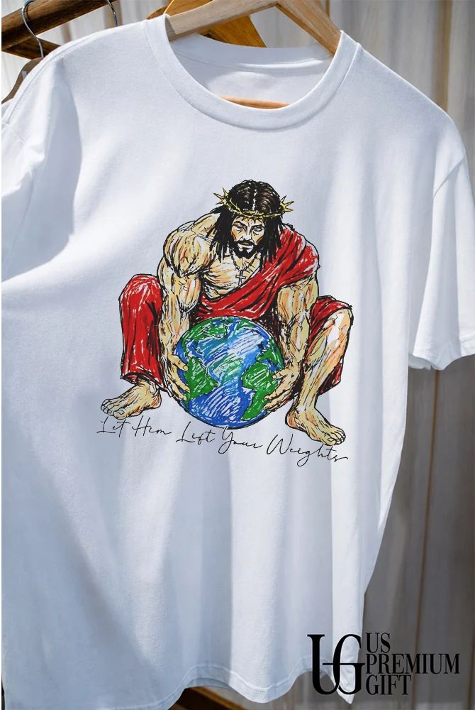 Jesus lifting the world let him lift your weights shirt