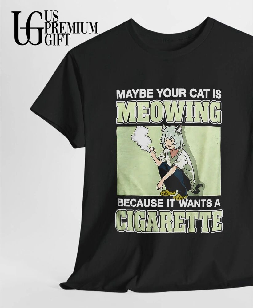 Maybe your cat is meowing because it wants a cigarette shirt