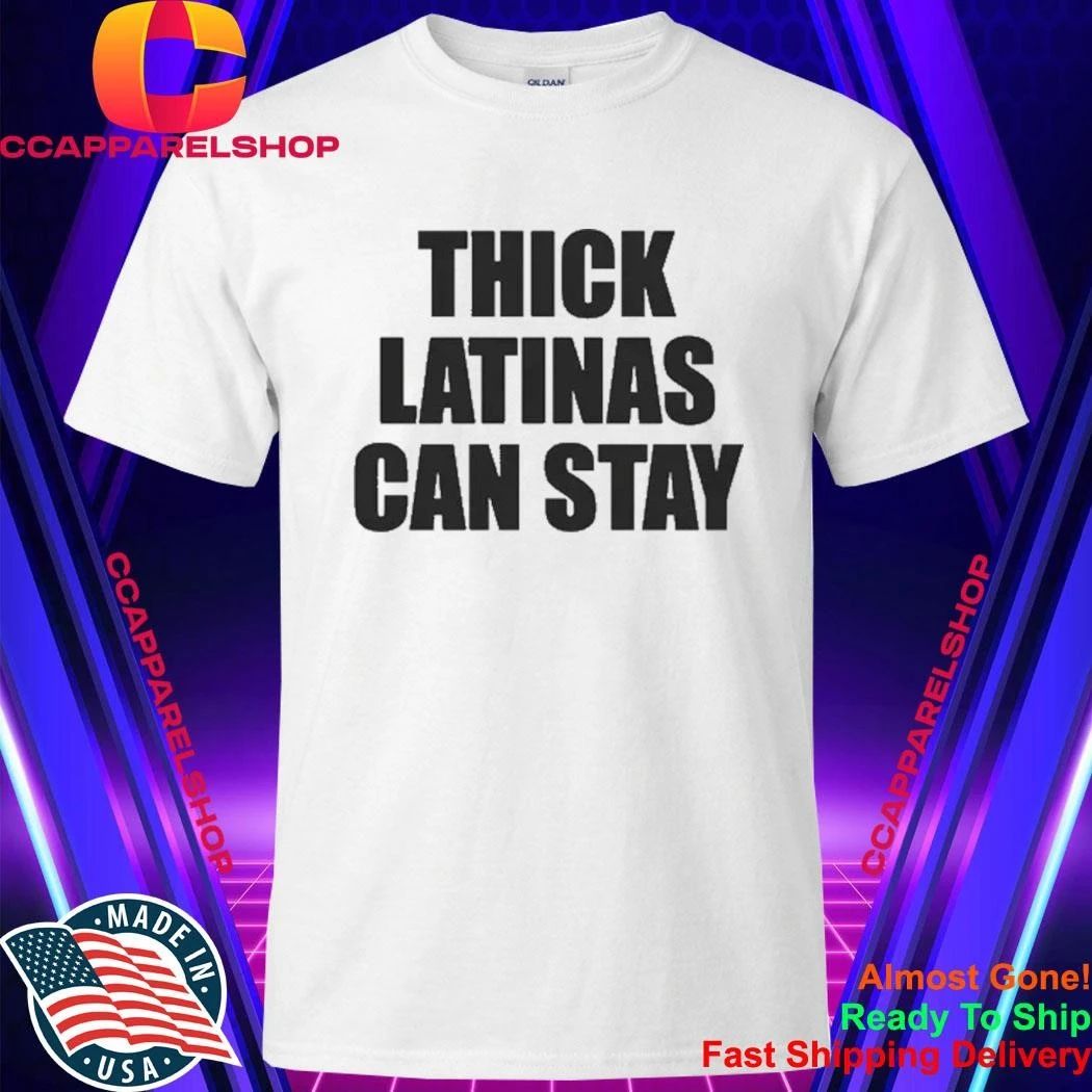 Thick Latinas Can Stay Shirt