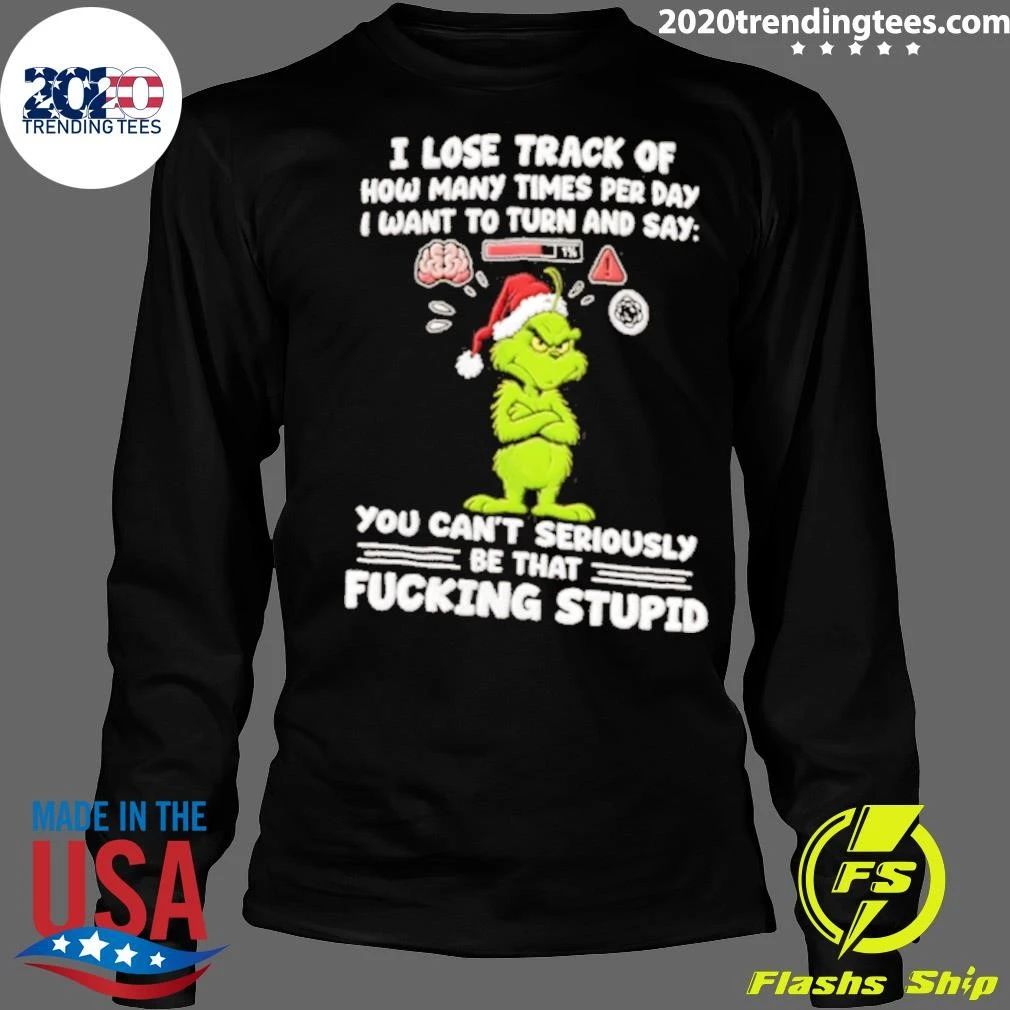 Grinch I Lose Track Of How Many Times Per Day I Want To Turn and Say Christmas Shirt