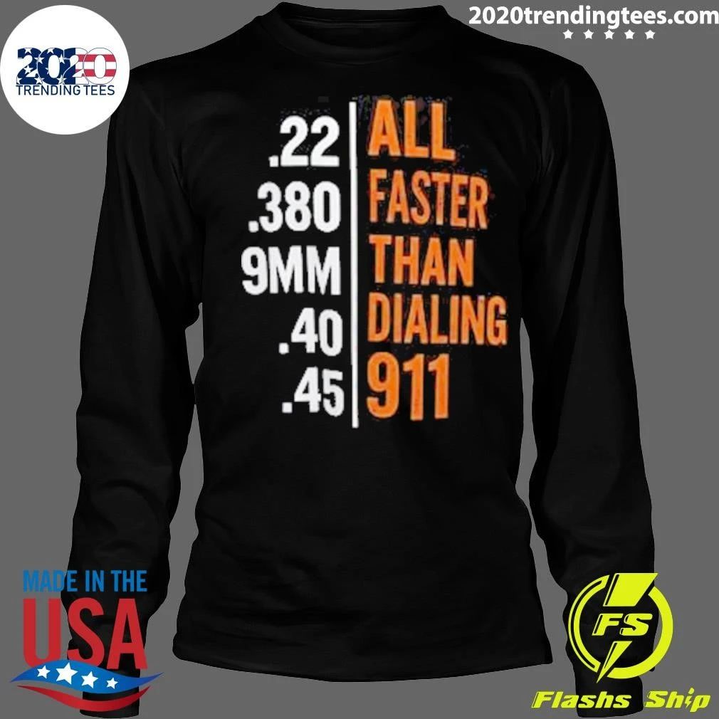 All Faster Than Dialing Emergency Services .22, .380, 9mm, .40, .45 Shirt