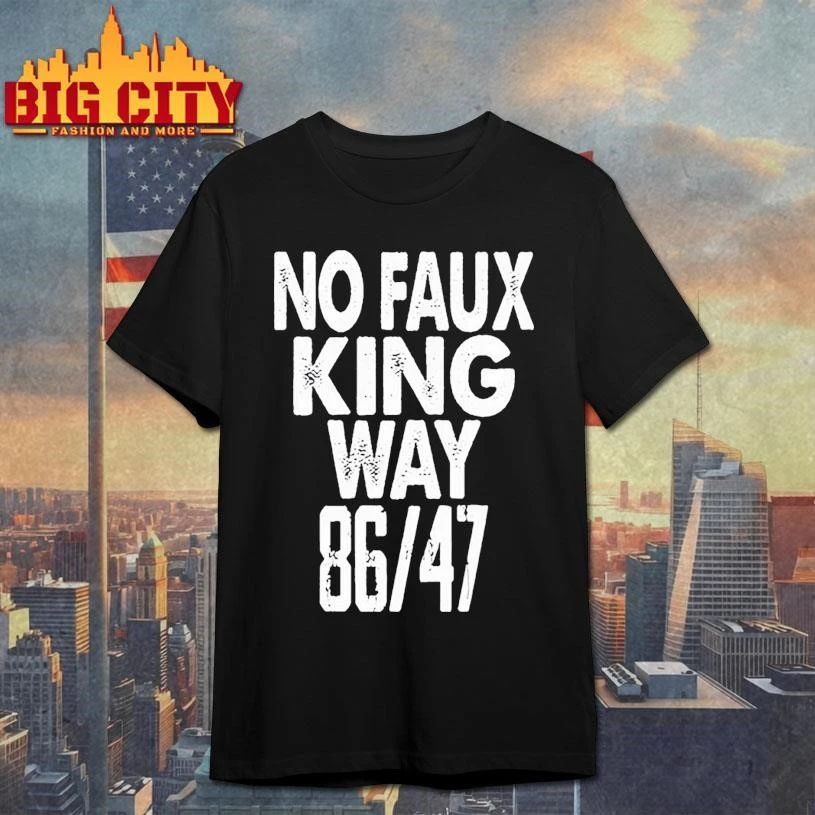 No Faux King Way 86 47 Shirt Anti Trump Graphic Shirt