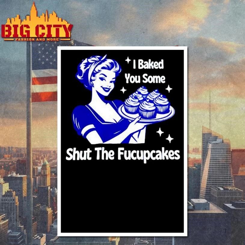 Women I Baked You Some Shut The Fucupcakes Funny Retro Shirt