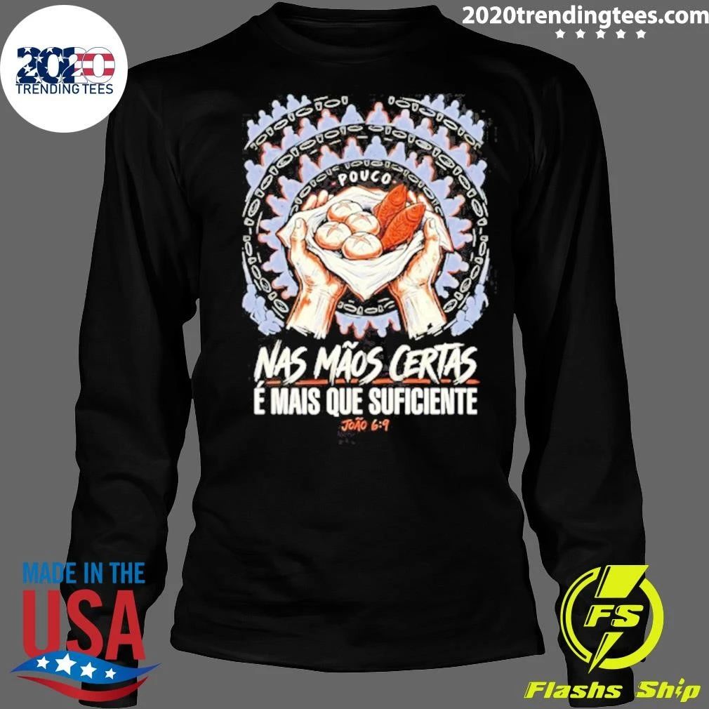 Pouco Nas Maos Certas E Mais Que Suficiente Joao 6 9 Shirt